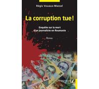 La Corruption Tue - Enquête Sur La Mort D'un Journaliste En Roumanie