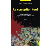 La Corruption Tue - Enquête Sur La Mort D'un Journaliste En Roumanie