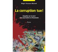La corruption tue Enquête sur la mort d'un journaliste en Roumanie - Roman - Régis Vouaux-Massel - Les Impliqués - broché - Roman