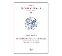 La corruzione in atti giudiziari. Metodologia giuridica e pragmatica giudiziaria