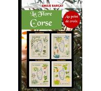 La Corse au point de croix - Volume 1 - La flore de Corse: 4 grilles à broder au point de croix - Cross stitch - Les arbres, les fleurs, le maquis, les fruits de Corse à broder