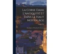 La Corse Dans LAntiquit et Dans Le Haut Moyen Age Des Origines a LExpulsion des Sarrasins - Xavier Poli - Creative Media Partners LLC - Livre en Anglais Xavier PoliXavier Poli (Auteur)