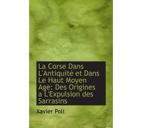 La Corse Dans L'Antiquité et Dans Le Haut Moyen Age: Des Origines a L'Expulsion des Sarrasins