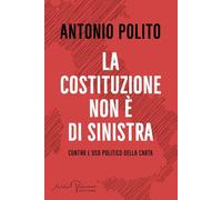 La Costituzione non è di sinistra. Contro l'uso politico della carta