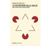 La costruzione della realta. Unità e pluralità delle scienze empiriche
