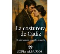La costurera de Cádiz: Un romance histórico con amor, secretos y pasión en el Cádiz de 1860