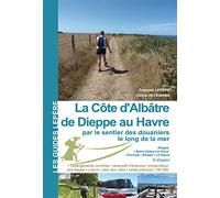 La Côte d'Albâtre de Dieppe au Havre par le sentier des douaniers le long de la mer: Dieppe - Saint-Valéry-en-Caux - Fécamp - Etretat - Le Havre