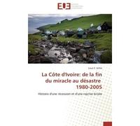 La Côte d'Ivoire: de la fin du miracle au désastre 1980-2005 Histoire d'une récession et d'une reprise brisée - Louis E. Settie - Universitaires Europeennes - broché - Livre