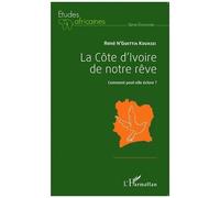 La Côte D'ivoire De Notre Rêve - Comment Peut-Elle Éclore ?