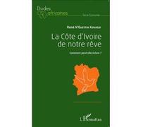 La Côte d'Ivoire de notre rêve Comment peut-elle éclore ? - René N'guettia Kouassi - L'harmattan - broché - Etude
