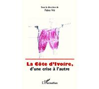 La Côte d'Ivoire, d'une crise à l'autre - Fabio Viti - L'harmattan - broché - Monographie