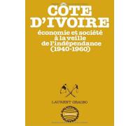 La Côte-d'Ivoire: économie et société à la veille de l'indépendance, 1940-1960