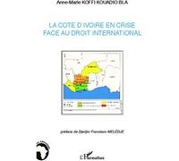 La Côte d'Ivoire en crise face au droit international Anne-Marie Kouadio Bla Koffi (Auteur)