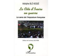 La Côte D'ivoire En Guerre - Le Sens De L'imposture Française