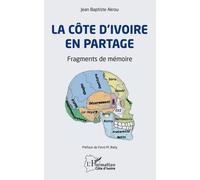 La Côte D'ivoire En Partage - Fragments De Mémoire
