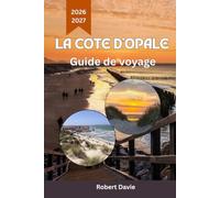 La Côte D'opale Guide De Voyage 2026-2027: Découvrez les plages, les trésors cachés, les activités, la gastronomie locale, les excursions à la ... côtiers et des aventures inoubliables.