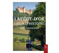 La Côte d'Or, lieux d'histoire - Marie-Françoise Barbot - Nouvelles Editions Sutton - broché - Guide