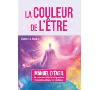 LA COULEUR DE L'ETRE: Manuel d'éveil & d'auto-guérison émotionnelle par les couleurs