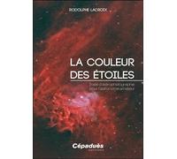 La couleur des étoiles Traité d’astrophotographie pour l’astronome amateur - Rodolphe Lacroix - Cepadues - broché - Guide