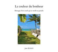 La Couleur du bonheur Messages d'un coach qui se rendit au paradis - José Zullo - Librinova - broché - Guide