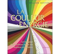 La couleur énergie - Le langage des couleurs de la vie - Matière et lumière