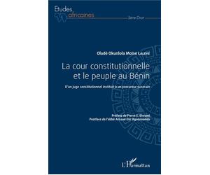 La cour constitutionnelle et le peuple au Bénin D'un juge constitutionnel institué à un procureur suzerain - Oladé Okunlola Moïse Laleye - L'harmattan - broché - Etude