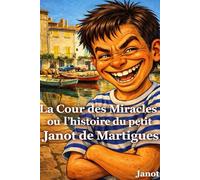 La Cour des Miracles ou l'histoire du petit Janot de Martigues: Histoires vraies et délirantes d’un gosse de Martigues
