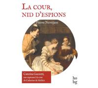 La Cour, Nid D'espions - Caterina Gazzetti, Une Espionne À La Cour De Catherine De Médicis