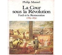 La Cour sous la Révolution: L'exil et la Restauration, 1789-1830