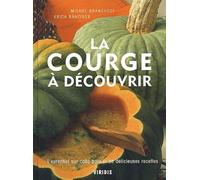 La courge à découvrir.: L'essentiel sur cette baie et de délicieuses recettes