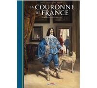 La Couronne de France T04 - De Louis XIII à Louis XIV