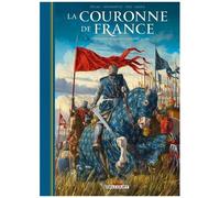 La Couronne De France - Tome 1 - De Philippe Auguste À Philippe Le Bel - Philippe Ii Auguste (1165-1223) - Philippe Iv Le Bel (1268-1314)