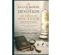 LA COURONNE DE LA DÉVOTION & LES PERLES DU SOUVENIR: Dévoiler les Secrets Cachés du Livre des Invocations d'Al-Nawawi