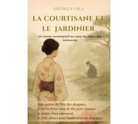 La courtisane et le jardinier: Roman japonais initiatique inspiré du zen, des samouraïs et de l’avant shoguns.