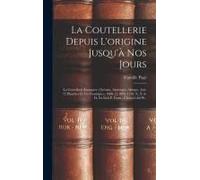 La Coutellerie Depuis L'origine Jusqu'à Nos Jours