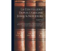 La Coutellerie Depuis L'origine Jusqu'à Nos Jours: Le Commerce De La Coutellerie. Les Ouvriers Couteliers. 55 Planches Et Un Portrait De L'auteur. 189