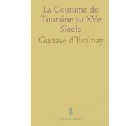 La Coutume de Touraine au XVe Siècle: Texte d’origine, variantes et notes pour l’étude du droit local