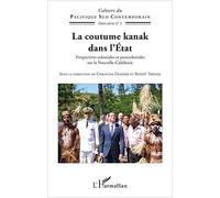 La Coutume Kanak Dans L'etat - Perspectives Coloniales Et Postcoloniales Sur La Nouvelle-Calédonie