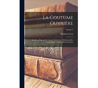 La coutume ouvrière; syndicats, bourses du travail, fédérations professionnelles, coopératives, doctrines et institutions; Volume 2