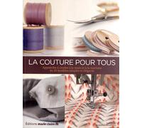 La couture pour tous: Apprendre à coudre à la main et à la machine en 20 modèles simples et élégants