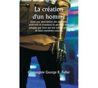 La cration dun homme tant une description des membres artificiels et comment ils peuvent tre adopts par ceux qui ont subi la perte de leurs membres nature Compagnie George R. FullerCompagnie George R.