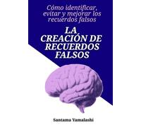 La creación de recuerdos falsos: Cómo identificar, evitar y mejorar los recuerdos falsos