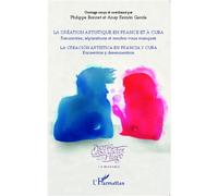 La création artistique en France et à Cuba ; Rencontres, séparations et rendez-vous manqués La creación artística en Francia y Cuba ; Encuentros y desencuentros - La creación artística en Francia y Cu