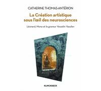 La Création artistique sous l'œil des neurosciences Léonard, Mona et le graveur Vesselin Vassilev - Catherine Thomas-Anterion - Klincksieck - broché - Essai