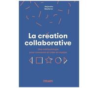 La Création Collaborative - Une Méthodologie Pour Concevoir Et Créer En Équipe