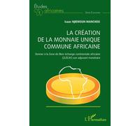 La création de la monnaie unique commune africaine Donner à la Zone de libre-échange continentale africaine (ZLÉCAf) son adjuvant monétaire - Isaac Njiemoun Manchou - L'harmattan - broché - Etude