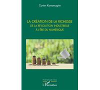 La création de la richesse De la révolution industrielle à l'ère du numérique - Cyrien Kanamugire - L'harmattan - broché - Etude