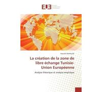 La création de la zone de libre échange Tunisie-Union Européenne Analyse théorique et analyse empirique - Naoufel Mahfoudh - Universitaires Europeennes - broché - Essai