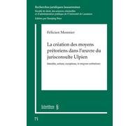 La création des moyens prétoriens dans l'oeuvre du jurisconsulte Ulpien Interdits, actions, exceptions, in integrum restitutiones - Félicien Monnier - Schulthess - broché - Etude