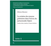 La Création Des Moyens Prétoriens Dans L'oeuvre Du Jurisconsulte Ulpien - Interdits, Actions, Exceptions, In Integrum Restitutiones